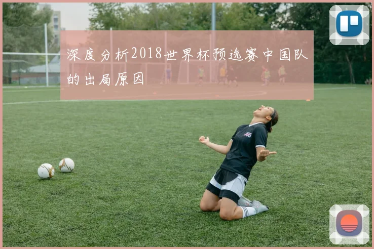 深度分析2018世界杯预选赛中国队的出局原因