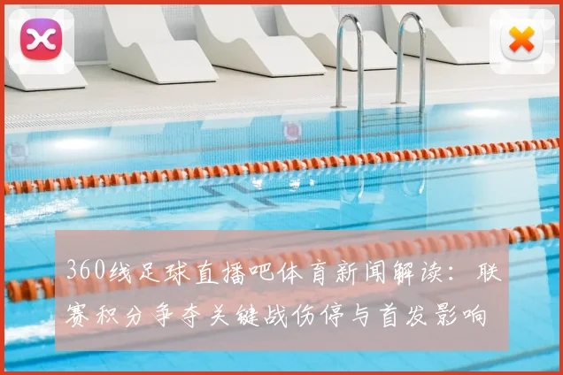 360线足球直播吧体育新闻解读：联赛积分争夺关键战伤停与首发影响分析
